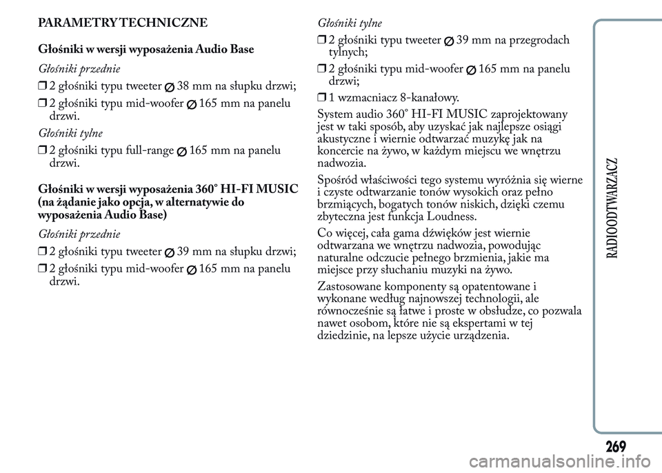 Lancia Ypsilon 2015  Instrukcja obsługi (in Polish) PARAMETRY TECHNICZNE
Głośniki w wersji wyposażenia Audio Base
Głośniki przednie
❒2 głośniki typu tweeter
38 mm na słupku drzwi;
❒2 głośniki typu mid-woofer
165 mm na panelu
drzwi.
Głoś