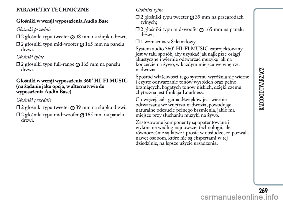 Lancia Ypsilon 2015 Instrukcja obsługi (in Polish) PARAMETRY TECHNICZNE
Głośniki w wersji wyposażenia Audio Base
Głośniki przednie
❒2 głośniki typu tweeter
38 mm na słupku drzwi;
❒2 głośniki typu mid-woofer
165 mm na panelu
drzwi.
Głoś Lancia Ypsilon 2015 Instrukcja obsługi (in Polish) PARAMETRY TECHNICZNE
Głośniki w wersji wyposażenia Audio Base
Głośniki przednie
❒2 głośniki typu tweeter
38 mm na słupku drzwi;
❒2 głośniki typu mid-woofer
165 mm na panelu
drzwi.
Głoś