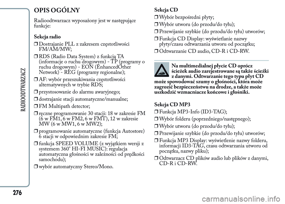 Lancia Ypsilon 2015 Instrukcja obsługi (in Polish) OPIS OGÓLNY
Radioodtwarzacz wyposażony jest w następujące
funkcje:
Sekcja radio
❒Dostrajanie PLL z zakresem częstotliwości
FM/AM/MW;
❒RDS (Radio Data System) z funkcją TA
(informacje o ruch Lancia Ypsilon 2015 Instrukcja obsługi (in Polish) OPIS OGÓLNY
Radioodtwarzacz wyposażony jest w następujące
funkcje:
Sekcja radio
❒Dostrajanie PLL z zakresem częstotliwości
FM/AM/MW;
❒RDS (Radio Data System) z funkcją TA
(informacje o ruch