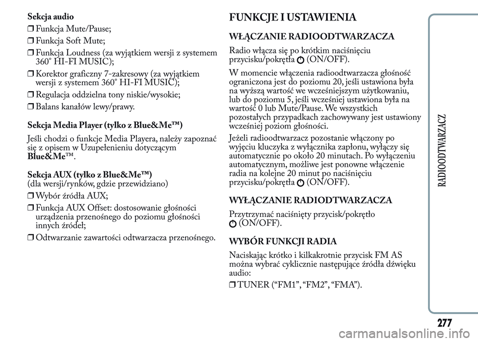 Lancia Ypsilon 2015  Instrukcja obsługi (in Polish) Sekcja audio
❒Funkcja Mute/Pause;
❒Funkcja Soft Mute;
❒Funkcja Loudness (za wyjątkiem wersji z systemem
360° HI-FI MUSIC);
❒Korektor graficzny 7-zakresowy (za wyjątkiem
wersji z systemem 36