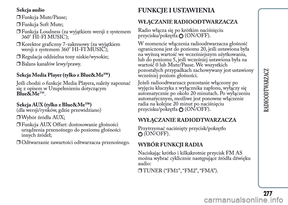 Lancia Ypsilon 2015 Instrukcja obsługi (in Polish) Sekcja audio
❒Funkcja Mute/Pause;
❒Funkcja Soft Mute;
❒Funkcja Loudness (za wyjątkiem wersji z systemem
360° HI-FI MUSIC);
❒Korektor graficzny 7-zakresowy (za wyjątkiem
wersji z systemem 36 Lancia Ypsilon 2015 Instrukcja obsługi (in Polish) Sekcja audio
❒Funkcja Mute/Pause;
❒Funkcja Soft Mute;
❒Funkcja Loudness (za wyjątkiem wersji z systemem
360° HI-FI MUSIC);
❒Korektor graficzny 7-zakresowy (za wyjątkiem
wersji z systemem 36