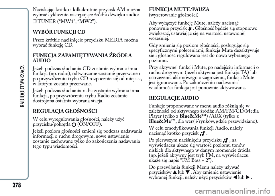 Lancia Ypsilon 2015  Instrukcja obsługi (in Polish) Naciskając krótko i kilkakrotnie przycisk AM można
wybrać cyklicznie następujące źródła dźwięku audio:
❒TUNER (“MW1”, “MW2”).
WYBÓR FUNKCJI CD
Przez krótkie naciśnięcie przyci