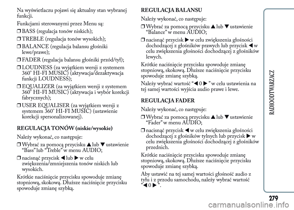 Lancia Ypsilon 2015 Instrukcja obsługi (in Polish) Na wyświetlaczu pojawi się aktualny stan wybranej
funkcji.
Funkcjami sterowanymi przez Menu są:
❒BASS (regulacja tonów niskich);
❒TREBLE (regulacja tonów wysokich);
❒BALANCE (regulacja bala Lancia Ypsilon 2015 Instrukcja obsługi (in Polish) Na wyświetlaczu pojawi się aktualny stan wybranej
funkcji.
Funkcjami sterowanymi przez Menu są:
❒BASS (regulacja tonów niskich);
❒TREBLE (regulacja tonów wysokich);
❒BALANCE (regulacja bala