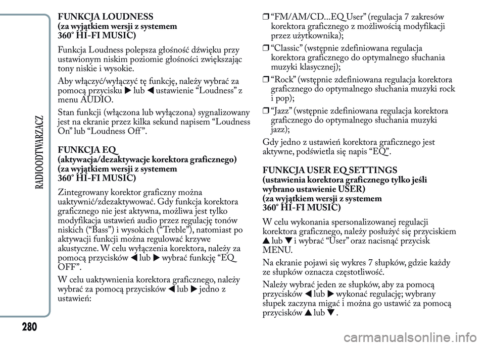 Lancia Ypsilon 2015 Instrukcja obsługi (in Polish) FUNKCJA LOUDNESS
(za wyjątkiem wersji z systemem
360° HI-FI MUSIC)
Funkcja Loudness polepsza głośność dźwięku przy
ustawionym niskim poziomie głośności zwiększając
tony niskie i wysokie.
Lancia Ypsilon 2015 Instrukcja obsługi (in Polish) FUNKCJA LOUDNESS
(za wyjątkiem wersji z systemem
360° HI-FI MUSIC)
Funkcja Loudness polepsza głośność dźwięku przy
ustawionym niskim poziomie głośności zwiększając
tony niskie i wysokie.