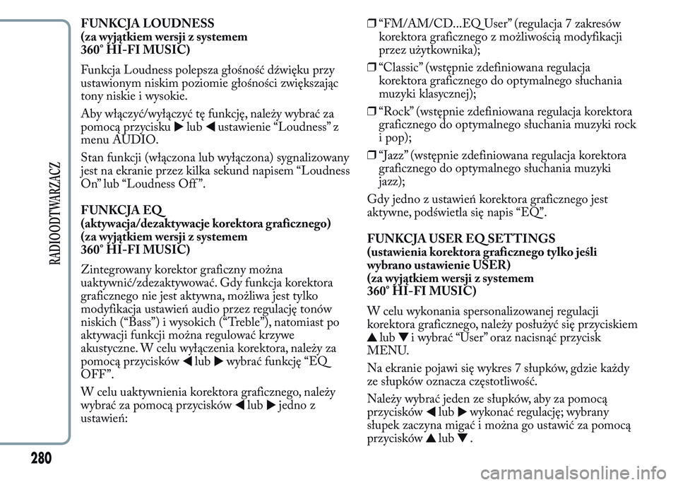 Lancia Ypsilon 2015  Instrukcja obsługi (in Polish) FUNKCJA LOUDNESS
(za wyjątkiem wersji z systemem
360° HI-FI MUSIC)
Funkcja Loudness polepsza głośność dźwięku przy
ustawionym niskim poziomie głośności zwiększając
tony niskie i wysokie.
