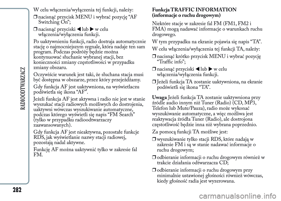 Lancia Ypsilon 2015 Instrukcja obsługi (in Polish) W celu włączenia/wyłączenia tej funkcji, należy:
❒nacisnąć przycisk MENU i wybrać pozycję “AF
Switching On”;
❒nacisnąć przyciski
lubw celu
włączenia/wyłączenia funkcji.
Po uakty Lancia Ypsilon 2015 Instrukcja obsługi (in Polish) W celu włączenia/wyłączenia tej funkcji, należy:
❒nacisnąć przycisk MENU i wybrać pozycję “AF
Switching On”;
❒nacisnąć przyciski
lubw celu
włączenia/wyłączenia funkcji.
Po uakty