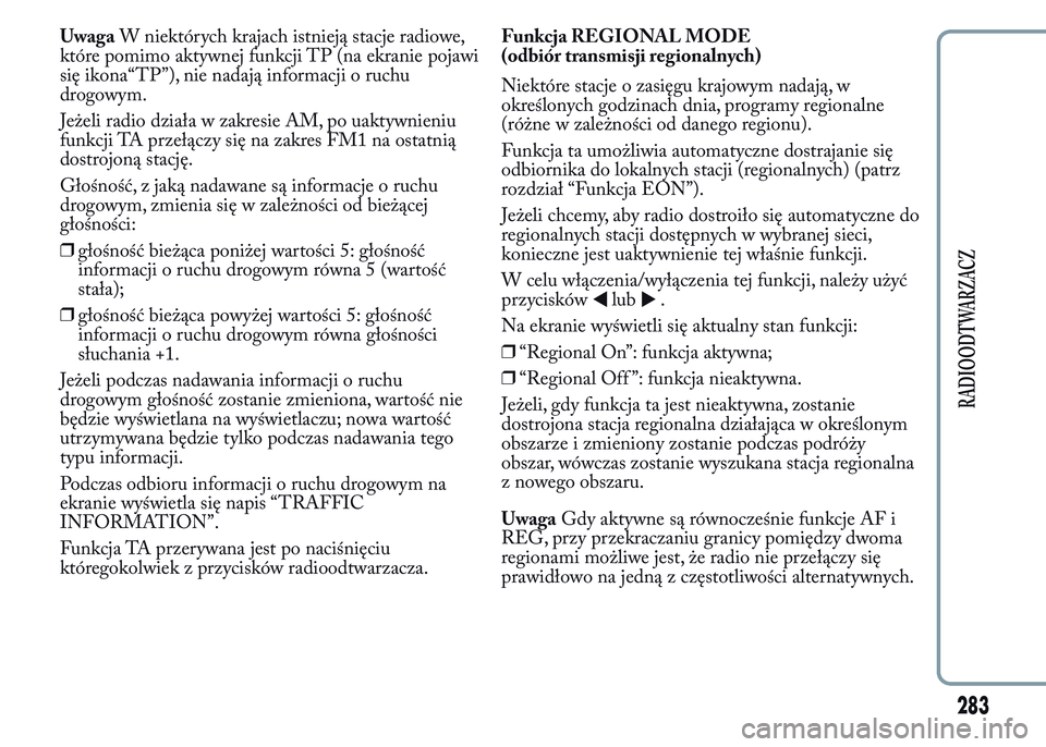 Lancia Ypsilon 2015 Instrukcja obsługi (in Polish) UwagaW niektórych krajach istnieją stacje radiowe,
które pomimo aktywnej funkcji TP (na ekranie pojawi
się ikona“TP”), nie nadają informacji o ruchu
drogowym.
Jeżeli radio działa w zakresie Lancia Ypsilon 2015 Instrukcja obsługi (in Polish) UwagaW niektórych krajach istnieją stacje radiowe,
które pomimo aktywnej funkcji TP (na ekranie pojawi
się ikona“TP”), nie nadają informacji o ruchu
drogowym.
Jeżeli radio działa w zakresie