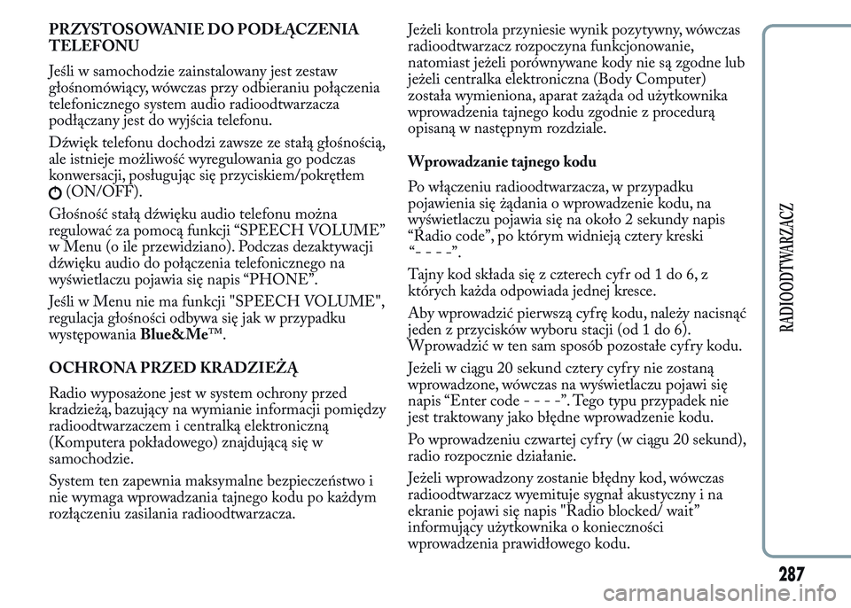 Lancia Ypsilon 2015 Instrukcja obsługi (in Polish) PRZYSTOSOWANIE DO PODŁĄCZENIA
TELEFONU
Jeśli w samochodzie zainstalowany jest zestaw
głośnomówiący, wówczas przy odbieraniu połączenia
telefonicznego system audio radioodtwarzacza
podłącza Lancia Ypsilon 2015 Instrukcja obsługi (in Polish) PRZYSTOSOWANIE DO PODŁĄCZENIA
TELEFONU
Jeśli w samochodzie zainstalowany jest zestaw
głośnomówiący, wówczas przy odbieraniu połączenia
telefonicznego system audio radioodtwarzacza
podłącza