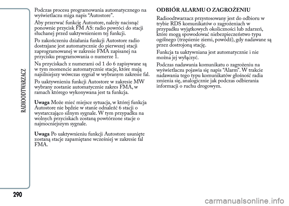 Lancia Ypsilon 2015 Instrukcja obsługi (in Polish) Podczas procesu programowania automatycznego na
wyświetlaczu miga napis “Autostore”.
Aby przerwać funkcję Autostore, należy nacisnąć
ponownie przycisk FM AS: radio powróci do stacji
słucha Lancia Ypsilon 2015 Instrukcja obsługi (in Polish) Podczas procesu programowania automatycznego na
wyświetlaczu miga napis “Autostore”.
Aby przerwać funkcję Autostore, należy nacisnąć
ponownie przycisk FM AS: radio powróci do stacji
słucha