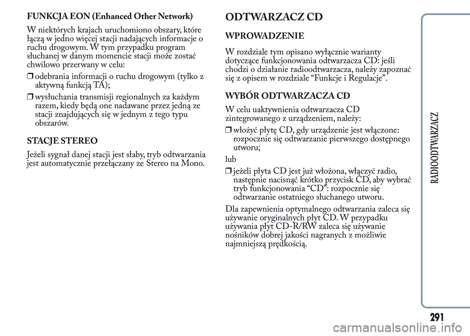 Lancia Ypsilon 2015 Instrukcja obsługi (in Polish) FUNKCJA EON (Enhanced Other Network)
W niektórych krajach uruchomiono obszary, które
łączą w jedno więcej stacji nadających informacje o
ruchu drogowym. W tym przypadku program
słuchanej w dan Lancia Ypsilon 2015 Instrukcja obsługi (in Polish) FUNKCJA EON (Enhanced Other Network)
W niektórych krajach uruchomiono obszary, które
łączą w jedno więcej stacji nadających informacje o
ruchu drogowym. W tym przypadku program
słuchanej w dan