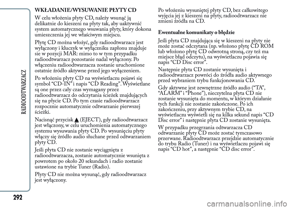 Lancia Ypsilon 2015 Instrukcja obsługi (in Polish) WKŁADANIE/WYSUWANIE PŁYTY CD
W celu włożenia płyty CD, należy wsunąć ją
delikatnie do kieszeni na płyty tak, aby uaktywnić
system automatycznego wsuwania płyty, który dokona
umieszczenia Lancia Ypsilon 2015 Instrukcja obsługi (in Polish) WKŁADANIE/WYSUWANIE PŁYTY CD
W celu włożenia płyty CD, należy wsunąć ją
delikatnie do kieszeni na płyty tak, aby uaktywnić
system automatycznego wsuwania płyty, który dokona
umieszczenia