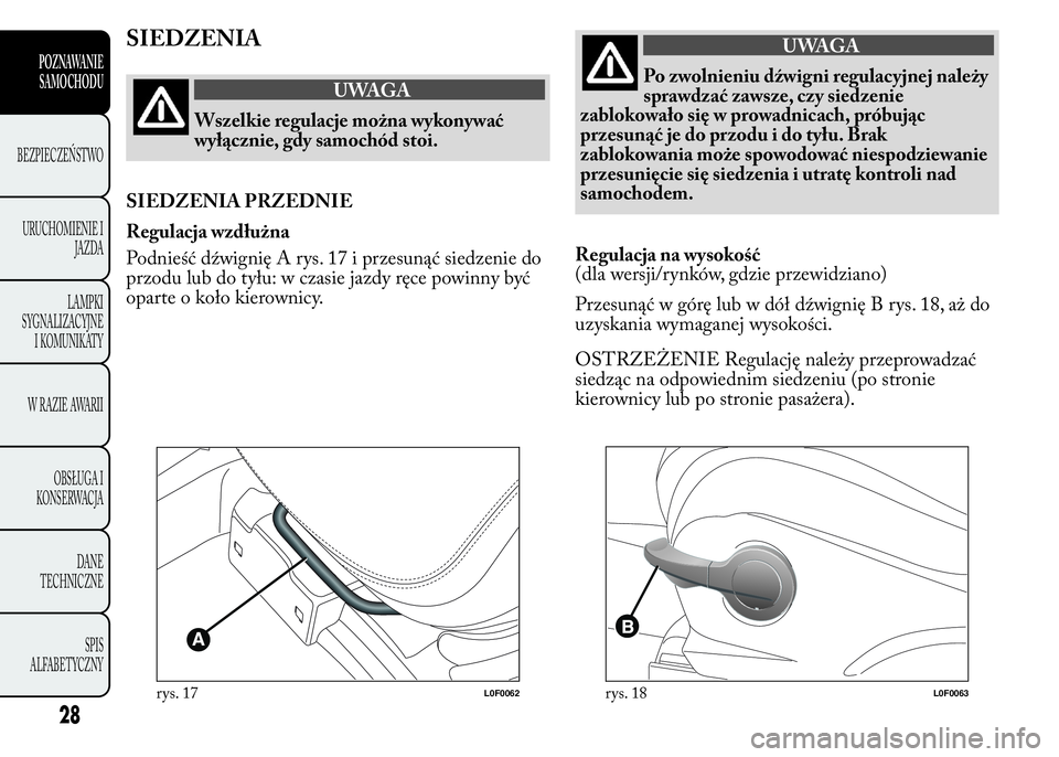 Lancia Ypsilon 2015  Instrukcja obsługi (in Polish) SIEDZENIA
UWAGA
Wszelkie regulacje można wykonywać
wyłącznie, gdy samochód stoi.
SIEDZENIA PRZEDNIE
Regulacja wzdłużna
Podnieść dźwignię A rys. 17 i przesunąć siedzenie do
przodu lub do t