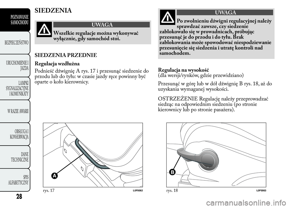 Lancia Ypsilon 2015 Instrukcja obsługi (in Polish) SIEDZENIA
UWAGA
Wszelkie regulacje można wykonywać
wyłącznie, gdy samochód stoi.
SIEDZENIA PRZEDNIE
Regulacja wzdłużna
Podnieść dźwignię A rys. 17 i przesunąć siedzenie do
przodu lub do t Lancia Ypsilon 2015 Instrukcja obsługi (in Polish) SIEDZENIA
UWAGA
Wszelkie regulacje można wykonywać
wyłącznie, gdy samochód stoi.
SIEDZENIA PRZEDNIE
Regulacja wzdłużna
Podnieść dźwignię A rys. 17 i przesunąć siedzenie do
przodu lub do t