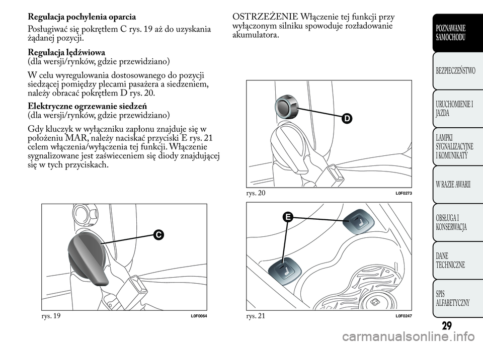Lancia Ypsilon 2015 Instrukcja obsługi (in Polish) Regulacja pochylenia oparcia
Posługiwać się pokrętłem C rys. 19 aż do uzyskania
żądanej pozycji.
Regulacja lędźwiowa
(dla wersji/rynków, gdzie przewidziano)
W celu wyregulowania dostosowane Lancia Ypsilon 2015 Instrukcja obsługi (in Polish) Regulacja pochylenia oparcia
Posługiwać się pokrętłem C rys. 19 aż do uzyskania
żądanej pozycji.
Regulacja lędźwiowa
(dla wersji/rynków, gdzie przewidziano)
W celu wyregulowania dostosowane