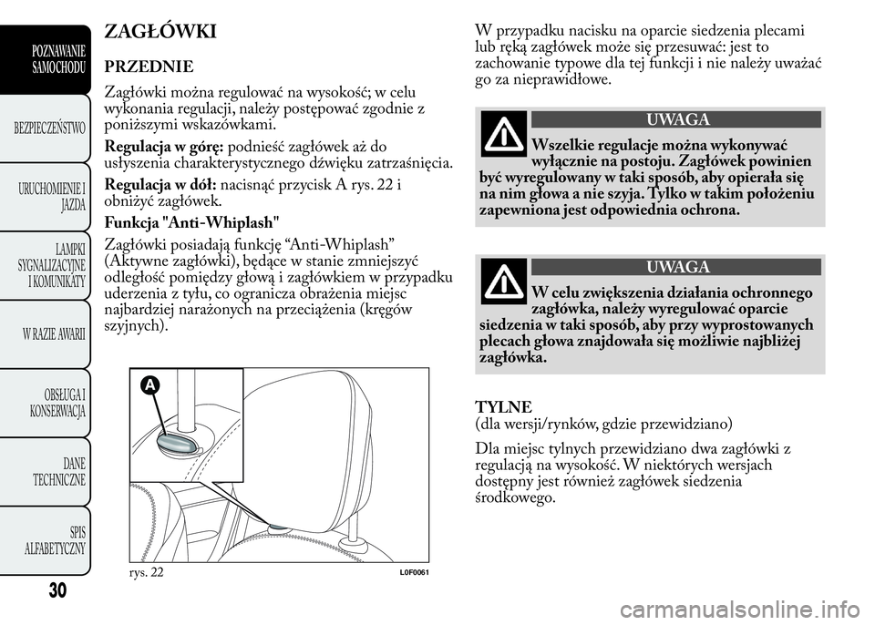 Lancia Ypsilon 2015  Instrukcja obsługi (in Polish) ZAGŁÓWKI
PRZEDNIE
Zagłówki można regulować na wysokość; w celu
wykonania regulacji, należy postępować zgodnie z
poniższymi wskazówkami.
Regulacja w górę:podnieść zagłówek aż do
us�