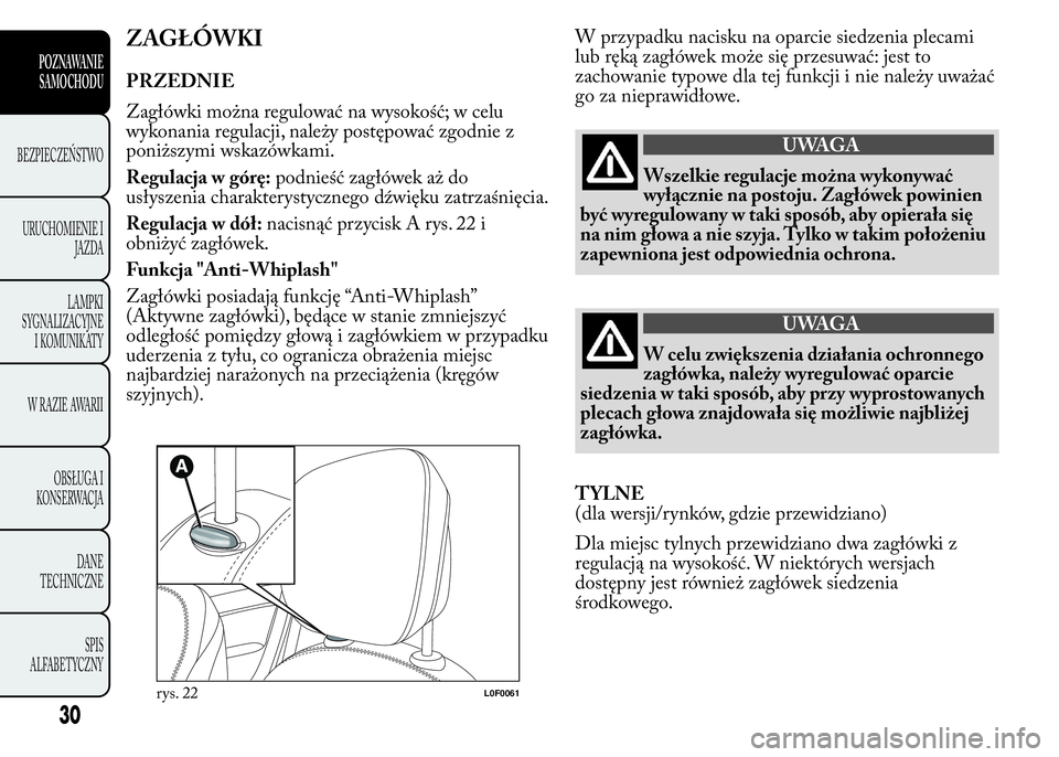 Lancia Ypsilon 2015 Instrukcja obsługi (in Polish) ZAGŁÓWKI
PRZEDNIE
Zagłówki można regulować na wysokość; w celu
wykonania regulacji, należy postępować zgodnie z
poniższymi wskazówkami.
Regulacja w górę:podnieść zagłówek aż do
us Lancia Ypsilon 2015 Instrukcja obsługi (in Polish) ZAGŁÓWKI
PRZEDNIE
Zagłówki można regulować na wysokość; w celu
wykonania regulacji, należy postępować zgodnie z
poniższymi wskazówkami.
Regulacja w górę:podnieść zagłówek aż do
us