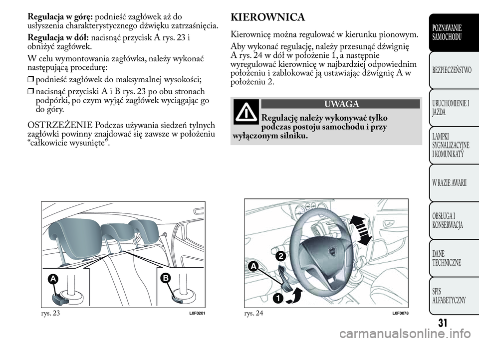Lancia Ypsilon 2015 Instrukcja obsługi (in Polish) Regulacja w górę:podnieść zagłówek aż do
usłyszenia charakterystycznego dźwięku zatrzaśnięcia.
Regulacja w dół:nacisnąć przycisk A rys. 23 i
obniżyć zagłówek.
W celu wymontowania z Lancia Ypsilon 2015 Instrukcja obsługi (in Polish) Regulacja w górę:podnieść zagłówek aż do
usłyszenia charakterystycznego dźwięku zatrzaśnięcia.
Regulacja w dół:nacisnąć przycisk A rys. 23 i
obniżyć zagłówek.
W celu wymontowania z