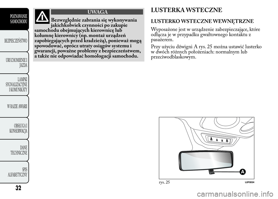 Lancia Ypsilon 2015  Instrukcja obsługi (in Polish) UWAGA
Bezwzględnie zabrania się wykonywania
jakichkolwiek czynności po zakupie
samochodu obejmujących kierownicę lub
kolumnę kierownicy (np. montaż urządzeń
zapobiegających przed kradzieżą