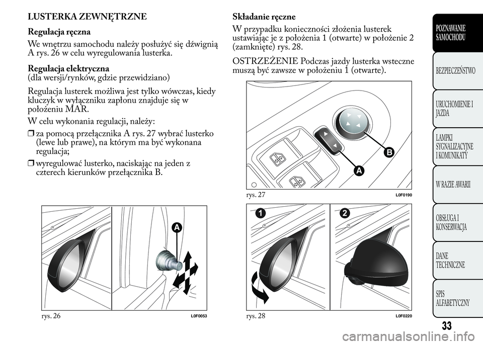 Lancia Ypsilon 2015 Instrukcja obsługi (in Polish) LUSTERKA ZEWNĘTRZNE
Regulacja ręczna
We wnętrzu samochodu należy posłużyć się dźwignią
A rys. 26 w celu wyregulowania lusterka.
Regulacja elektryczna
(dla wersji/rynków, gdzie przewidziano) Lancia Ypsilon 2015 Instrukcja obsługi (in Polish) LUSTERKA ZEWNĘTRZNE
Regulacja ręczna
We wnętrzu samochodu należy posłużyć się dźwignią
A rys. 26 w celu wyregulowania lusterka.
Regulacja elektryczna
(dla wersji/rynków, gdzie przewidziano)