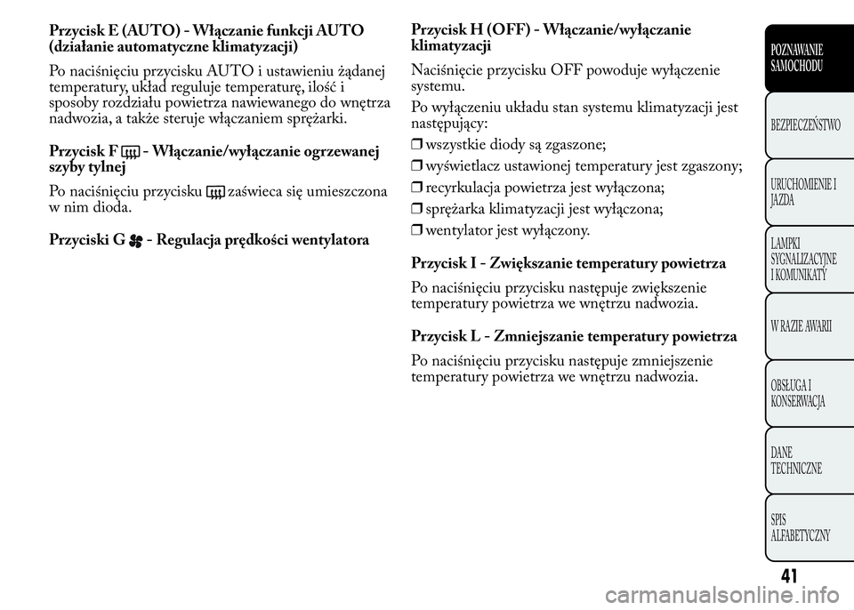 Lancia Ypsilon 2015  Instrukcja obsługi (in Polish) Przycisk E (AUTO) - Włączanie funkcji AUTO
(działanie automatyczne klimatyzacji)
Po naciśnięciu przycisku AUTO i ustawieniu żądanej
temperatury, układ reguluje temperaturę, ilość i
sposoby 