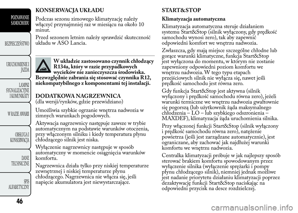 Lancia Ypsilon 2015 Instrukcja obsługi (in Polish) KONSERWACJA UKŁADU
Podczas sezonu zimowego klimatyzację należy
włączyć przynajmniej raz w miesiącu na około 10
minut.
Przed sezonem letnim należy sprawdzić skuteczność
układu w ASO Lancia Lancia Ypsilon 2015 Instrukcja obsługi (in Polish) KONSERWACJA UKŁADU
Podczas sezonu zimowego klimatyzację należy
włączyć przynajmniej raz w miesiącu na około 10
minut.
Przed sezonem letnim należy sprawdzić skuteczność
układu w ASO Lancia
