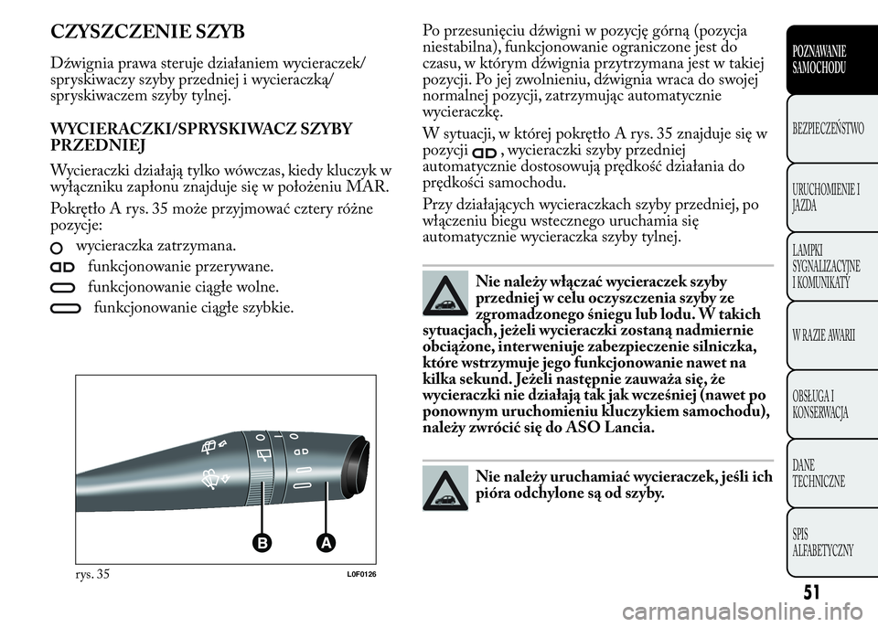 Lancia Ypsilon 2015 Instrukcja obsługi (in Polish) CZYSZCZENIE SZYB
Dźwignia prawa steruje działaniem wycieraczek/
spryskiwaczy szyby przedniej i wycieraczką/
spryskiwaczem szyby tylnej.
WYCIERACZKI/SPRYSKIWACZ SZYBY
PRZEDNIEJ
Wycieraczki działaj Lancia Ypsilon 2015 Instrukcja obsługi (in Polish) CZYSZCZENIE SZYB
Dźwignia prawa steruje działaniem wycieraczek/
spryskiwaczy szyby przedniej i wycieraczką/
spryskiwaczem szyby tylnej.
WYCIERACZKI/SPRYSKIWACZ SZYBY
PRZEDNIEJ
Wycieraczki działaj