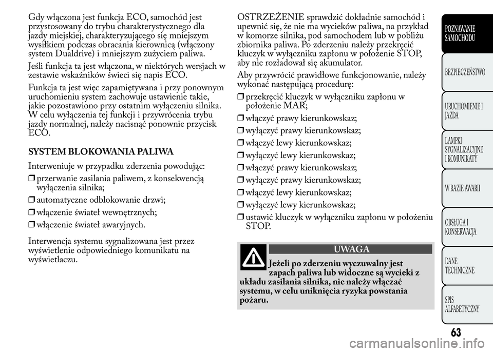 Lancia Ypsilon 2015 Instrukcja obsługi (in Polish) Gdy włączona jest funkcja ECO, samochód jest
przystosowany do trybu charakterystycznego dla
jazdy miejskiej, charakteryzującego się mniejszym
wysiłkiem podczas obracania kierownicą (włączony
Lancia Ypsilon 2015 Instrukcja obsługi (in Polish) Gdy włączona jest funkcja ECO, samochód jest
przystosowany do trybu charakterystycznego dla
jazdy miejskiej, charakteryzującego się mniejszym
wysiłkiem podczas obracania kierownicą (włączony