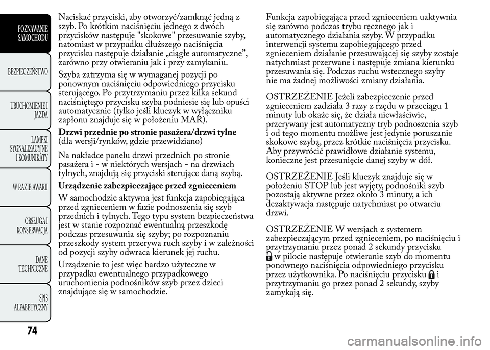 Lancia Ypsilon 2015 Instrukcja obsługi (in Polish) Naciskać przyciski, aby otworzyć/zamknąć jedną z
szyb. Po krótkim naciśnięciu jednego z dwóch
przycisków następuje "skokowe" przesuwanie szyby,
natomiast w przypadku dłuższego nac Lancia Ypsilon 2015 Instrukcja obsługi (in Polish) Naciskać przyciski, aby otworzyć/zamknąć jedną z
szyb. Po krótkim naciśnięciu jednego z dwóch
przycisków następuje "skokowe" przesuwanie szyby,
natomiast w przypadku dłuższego nac
