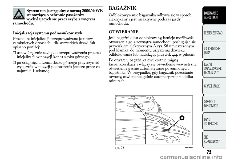 Lancia Ypsilon 2015 Instrukcja obsługi (in Polish) System ten jest zgodny z normą 2000/4/WE
stanowiącą o ochronie pasażerów
wychylających się przez szybę z wnętrza
samochodu.
Inicjalizacja systemu podnośników szyb
Procedura inicjalizacji pr Lancia Ypsilon 2015 Instrukcja obsługi (in Polish) System ten jest zgodny z normą 2000/4/WE
stanowiącą o ochronie pasażerów
wychylających się przez szybę z wnętrza
samochodu.
Inicjalizacja systemu podnośników szyb
Procedura inicjalizacji pr