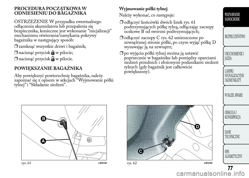 Lancia Ypsilon 2015 Instrukcja obsługi (in Polish) PROCEDURA POCZĄTKOWA W
ODNIESIENIU DO BAGAŻNIKA
OSTRZEŻENIE W przypadku ewentualnego
odłączenia akumulatora lub przepalenia się
bezpiecznika, konieczne jest wykonanie "inicjalizacji"
mec Lancia Ypsilon 2015 Instrukcja obsługi (in Polish) PROCEDURA POCZĄTKOWA W
ODNIESIENIU DO BAGAŻNIKA
OSTRZEŻENIE W przypadku ewentualnego
odłączenia akumulatora lub przepalenia się
bezpiecznika, konieczne jest wykonanie "inicjalizacji"
mec