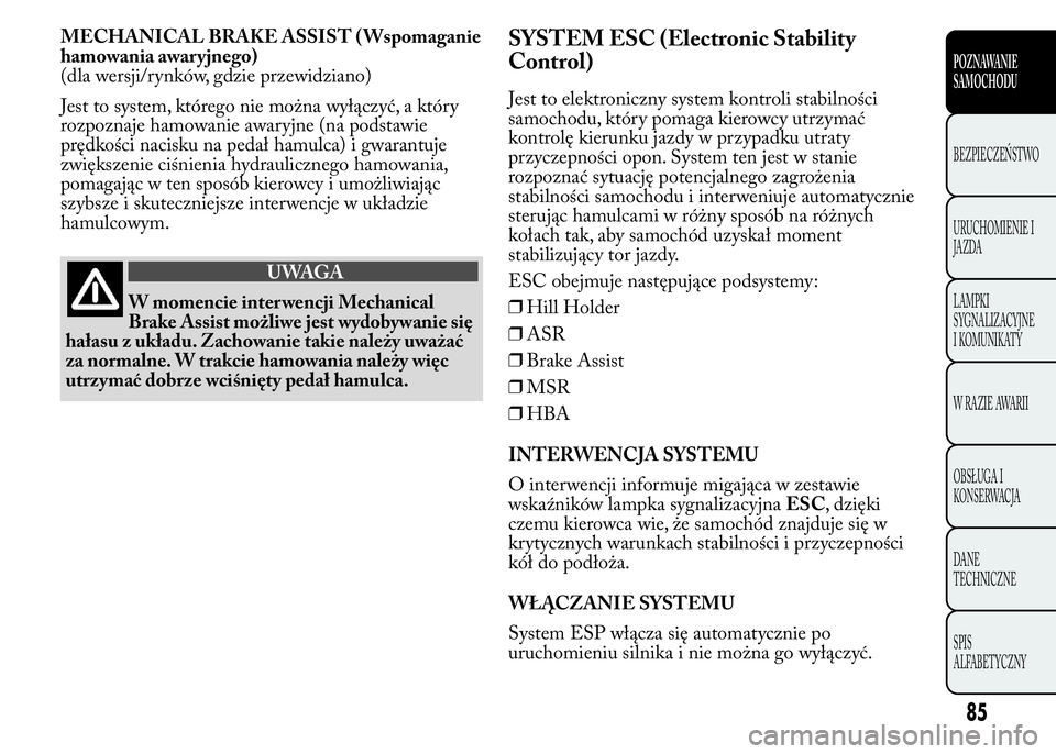 Lancia Ypsilon 2015 Instrukcja obsługi (in Polish) MECHANICAL BRAKE ASSIST ( Wspomaganie
hamowania awaryjnego)
(dla wersji/rynków, gdzie przewidziano)
Jest to system, którego nie można wyłączyć, a który
rozpoznaje hamowanie awaryjne (na podstaw Lancia Ypsilon 2015 Instrukcja obsługi (in Polish) MECHANICAL BRAKE ASSIST ( Wspomaganie
hamowania awaryjnego)
(dla wersji/rynków, gdzie przewidziano)
Jest to system, którego nie można wyłączyć, a który
rozpoznaje hamowanie awaryjne (na podstaw