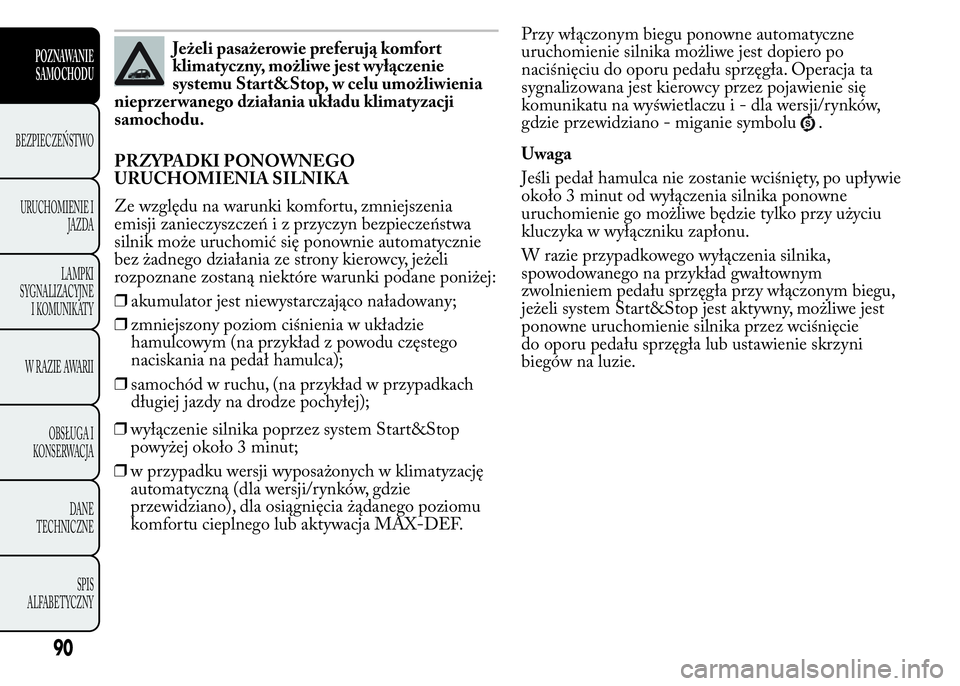 Lancia Ypsilon 2015 Instrukcja obsługi (in Polish) Jeżeli pasażerowie preferują komfort
klimatyczny, możliwe jest wyłączenie
systemu Start&Stop, w celu umożliwienia
nieprzer wanego działania układu klimatyzacji
samochodu.
PRZYPADKI PONOWNEGO
Lancia Ypsilon 2015 Instrukcja obsługi (in Polish) Jeżeli pasażerowie preferują komfort
klimatyczny, możliwe jest wyłączenie
systemu Start&Stop, w celu umożliwienia
nieprzer wanego działania układu klimatyzacji
samochodu.
PRZYPADKI PONOWNEGO