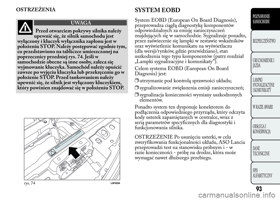 Lancia Ypsilon 2015 Instrukcja obsługi (in Polish) OSTRZEŻENIA
UWAGA
Przed otwarciem pokrywy silnika należy
upewnić się, że silnik samochodu jest
wyłączony i kluczyk wyłącznika zapłonu jest w
położeniu STOP. Należy postępować zgodnie ty Lancia Ypsilon 2015 Instrukcja obsługi (in Polish) OSTRZEŻENIA
UWAGA
Przed otwarciem pokrywy silnika należy
upewnić się, że silnik samochodu jest
wyłączony i kluczyk wyłącznika zapłonu jest w
położeniu STOP. Należy postępować zgodnie ty