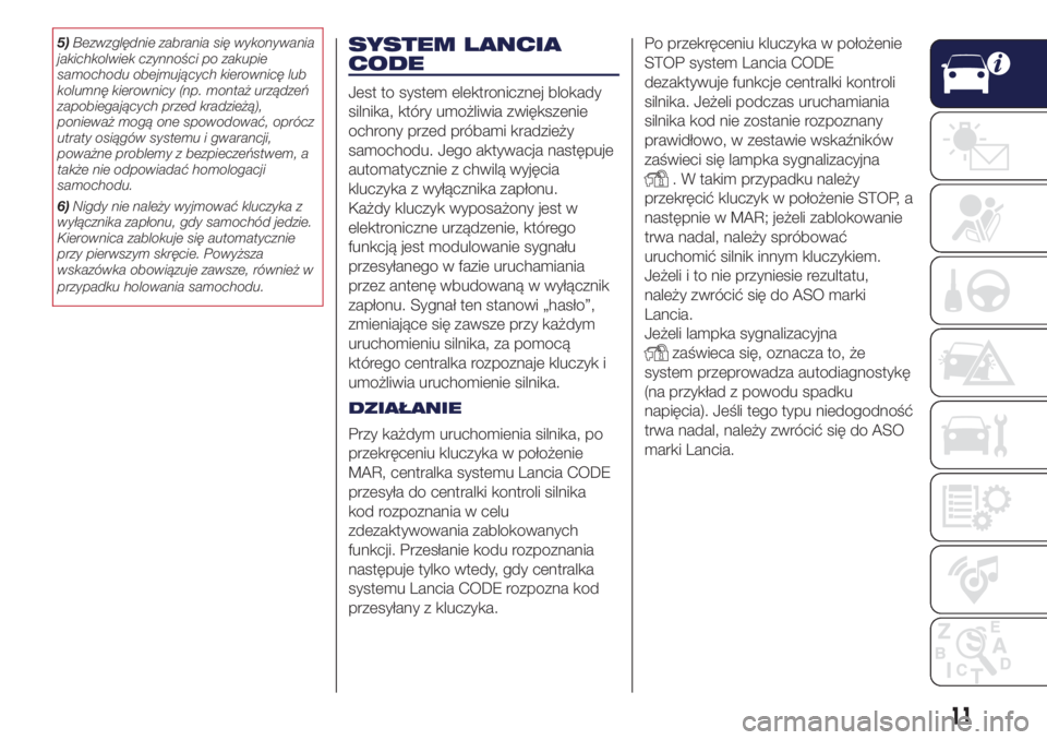 Lancia Ypsilon 2018  Instrukcja obsługi (in Polish) 5)Bezwzględnie zabrania się wykonywania
jakichkolwiek czynności po zakupie
samochodu obejmujących kierownicę lub
kolumnę kierownicy (np. montaż urządzeń
zapobiegających przed kradzieżą),
p