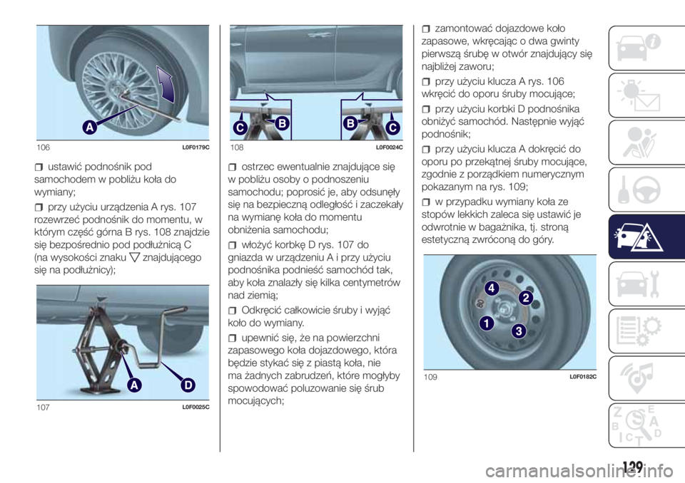 Lancia Ypsilon 2016 Instrukcja obsługi (in Polish) ustawić podnośnik pod
samochodem w pobliżu koła do
wymiany;
przy użyciu urządzenia A rys. 107
rozewrzeć podnośnik do momentu, w
którym część górna B rys. 108 znajdzie
się bezpośrednio p Lancia Ypsilon 2016 Instrukcja obsługi (in Polish) ustawić podnośnik pod
samochodem w pobliżu koła do
wymiany;
przy użyciu urządzenia A rys. 107
rozewrzeć podnośnik do momentu, w
którym część górna B rys. 108 znajdzie
się bezpośrednio p
