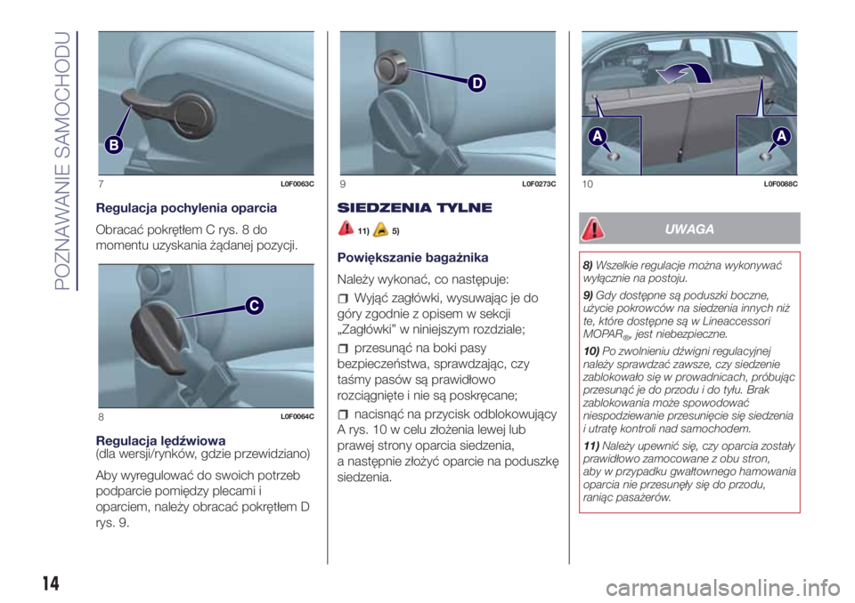 Lancia Ypsilon 2021  Instrukcja obsługi (in Polish) Regulacja pochylenia oparcia
Obracać pokrętłem C rys. 8 do
momentu uzyskania żądanej pozycji.
Regulacja lędźwiowa
(dla wersji/rynków, gdzie przewidziano)
Aby wyregulować do swoich potrzeb
pod