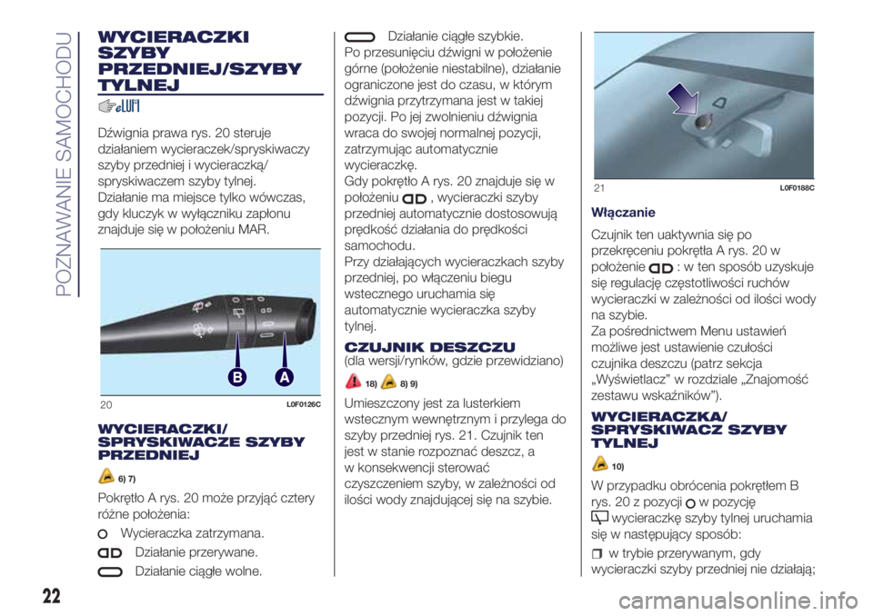 Lancia Ypsilon 2021  Instrukcja obsługi (in Polish) WYCIERACZKI
SZYBY
PRZEDNIEJ/SZYBY
TYLNEJ
Dźwignia prawa rys. 20 steruje
działaniem wycieraczek/spryskiwaczy
szyby przedniej i wycieraczką/
spryskiwaczem szyby tylnej.
Działanie ma miejsce tylko w�