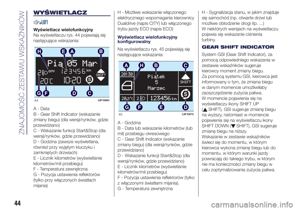 Lancia Ypsilon 2018  Instrukcja obsługi (in Polish) WYŚWIETLACZ
Wyświetlacz wielofunkcyjny
Na wyświetlaczu rys. 44 pojawiają się
następujące wskazania:
A - Data
B - Gear Shift Indicator (wskazanie
zmiany biegu) (dla wersji/rynków, gdzie
przewid