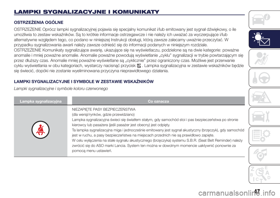 Lancia Ypsilon 2018  Instrukcja obsługi (in Polish) LAMPKI SYGNALIZACYJNE I KOMUNIKATY
OSTRZEŻENIA OGÓLNE
OSTRZEŻENIE Oprócz lampki sygnalizacyjnej pojawia się specjalny komunikat i/lub emitowany jest sygnał dźwiękowy, o ile
umożliwia to zesta