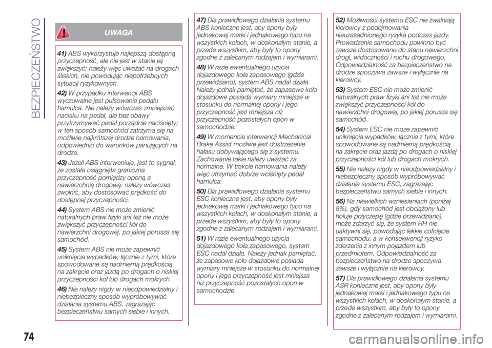 Lancia Ypsilon 2021  Instrukcja obsługi (in Polish) UWAGA
41)ABS wykorzystuje najlepszą dostępną
przyczepność, ale nie jest w stanie jej
zwiększyć; należy więc uważać na drogach
śliskich, nie powodując niepotrzebnych
sytuacji ryzykownych.

