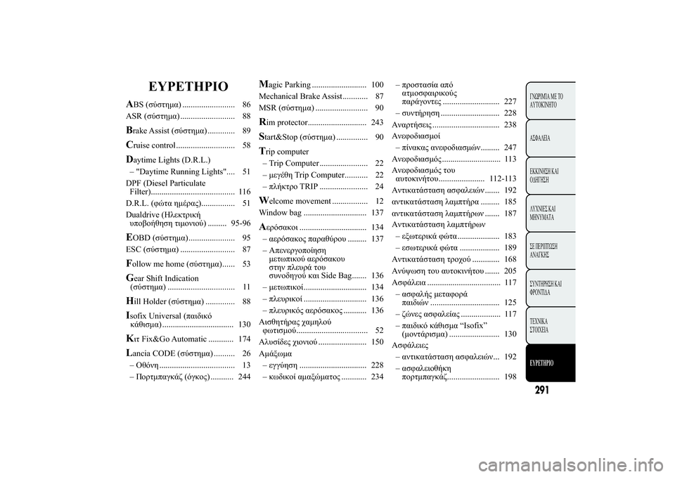 Lancia Ypsilon 2011  ΒΙΒΛΙΟ ΧΡΗΣΗΣ ΚΑΙ ΣΥΝΤΗΡΗΣΗΣ (in Greek) EYPETHPIO
ABS (1*12.) ......................... 86
ASR (1*12.) .......................... 88Brake Assist (1*12.) ............. 89Cruise control ............................ 
