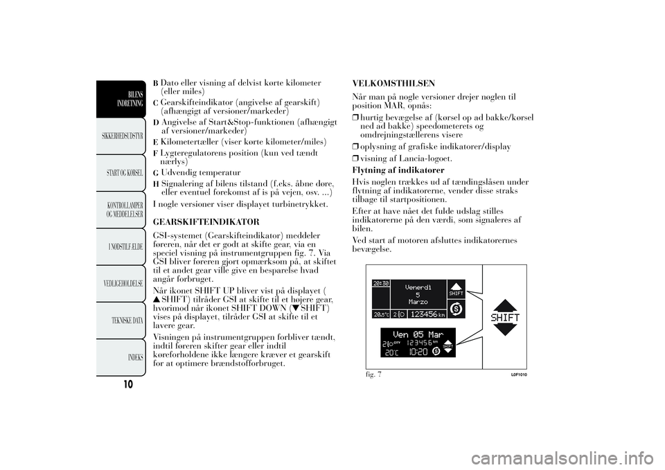 Lancia Ypsilon 2011  Brugs- og vedligeholdelsesvejledning (in Danish) BDato eller visning af delvist kørte kilometer
(eller miles)CGearskifteindikator (angivelse af gearskift)
(afhængigt af versioner/markeder)D
Angivelse af Start&Stop-funktionen (afhængigt
af version