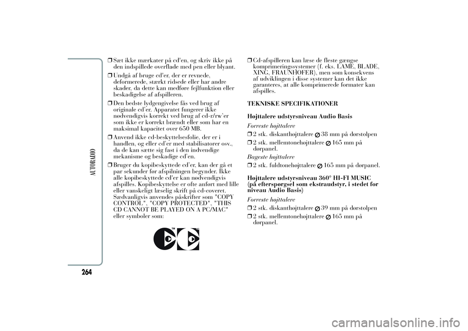 Lancia Ypsilon 2011 Brugs- og vedligeholdelsesvejledning (in Danish) ❒Sæt ikke mærkater på cd'en, og skriv ikke på
den indspillede overflade med pen eller blyant.
❒Undgå af bruge cd'er, der er revnede,
deformerede, stærkt ridsede eller har andre
skade Lancia Ypsilon 2011 Brugs- og vedligeholdelsesvejledning (in Danish) ❒Sæt ikke mærkater på cd'en, og skriv ikke på
den indspillede overflade med pen eller blyant.
❒Undgå af bruge cd'er, der er revnede,
deformerede, stærkt ridsede eller har andre
skade
