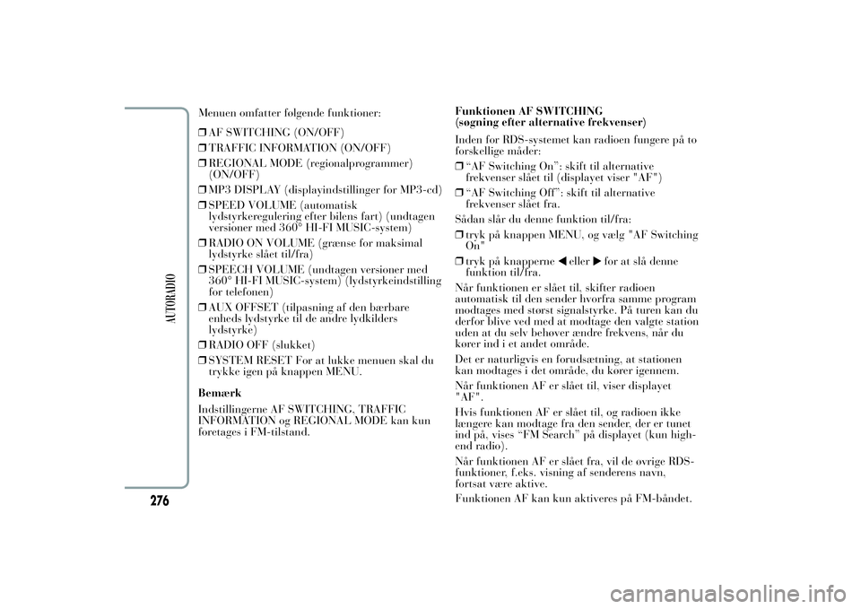 Lancia Ypsilon 2011  Brugs- og vedligeholdelsesvejledning (in Danish) ❒AF SWITCHING (ON/OFF)
❒TRAFFIC INFORMATION (ON/OFF)
❒REGIONAL MODE (regionalprogrammer)
(ON/OFF)
❒MP3 DISPLAY (displayindstillinger for MP3-cd)
❒SPEED VOLUME (automatisk
lydstyrkeregulering