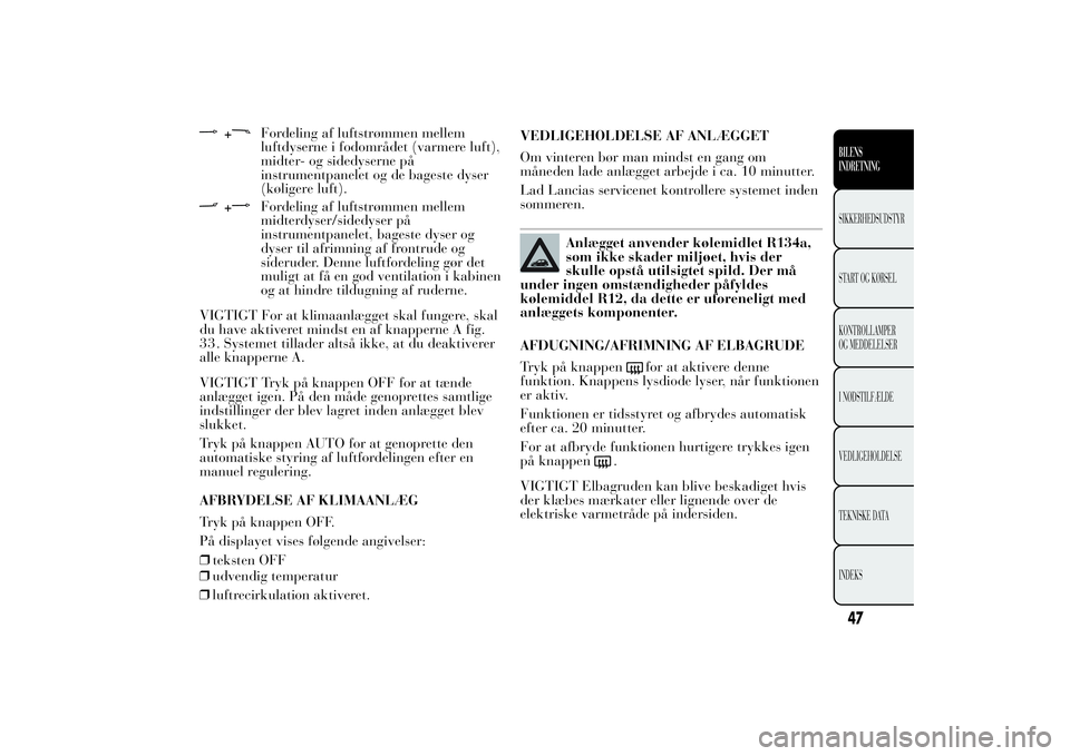 Lancia Ypsilon 2011 Brugs- og vedligeholdelsesvejledning (in Danish) +
Fordeling af luftstrømmen mellem
luftdyserne i fodområdet (varmere luft),
midter- og sidedyserne på
instrumentpanelet og de bageste dyser
(køligere luft).
+
Fordeling af luftstrømmen mellem
mid Lancia Ypsilon 2011 Brugs- og vedligeholdelsesvejledning (in Danish) +
Fordeling af luftstrømmen mellem
luftdyserne i fodområdet (varmere luft),
midter- og sidedyserne på
instrumentpanelet og de bageste dyser
(køligere luft).
+
Fordeling af luftstrømmen mellem
mid