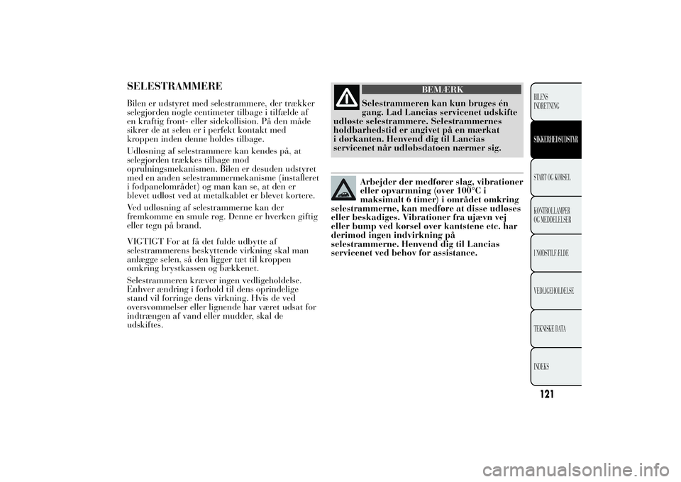 Lancia Ypsilon 2012 Brugs- og vedligeholdelsesvejledning (in Danish) SELESTRAMMEREBilen er udstyret med selestrammere, der trækker
selegjorden nogle centimeter tilbage i tilfælde af
en kraftig front- eller sidekollision. På den måde
sikrer de at selen er i perfekt Lancia Ypsilon 2012 Brugs- og vedligeholdelsesvejledning (in Danish) SELESTRAMMEREBilen er udstyret med selestrammere, der trækker
selegjorden nogle centimeter tilbage i tilfælde af
en kraftig front- eller sidekollision. På den måde
sikrer de at selen er i perfekt