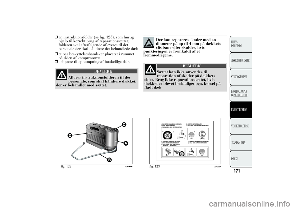 Lancia Ypsilon 2012 Brugs- og vedligeholdelsesvejledning (in Danish) ❒en instruktionsfolder (se fig. 123), som hurtig
hjælp til korrekt brug af reparationssættet;
folderen skal efterfølgende afleveres til det
personale der skal håndtere det behandlede dæk
❒et Lancia Ypsilon 2012 Brugs- og vedligeholdelsesvejledning (in Danish) ❒en instruktionsfolder (se fig. 123), som hurtig
hjælp til korrekt brug af reparationssættet;
folderen skal efterfølgende afleveres til det
personale der skal håndtere det behandlede dæk
❒et