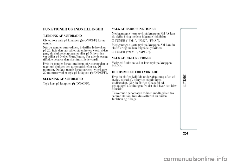 Lancia Ypsilon 2012 Brugs- og vedligeholdelsesvejledning (in Danish) FUNKTIONER OG INDSTILLINGERTÆNDING AF AUTORADIO
Giv et kort tryk på knappen
(ON/OFF) for at
tænde.
Når du tænder autoradioen, indstilles lydstyrken
på 20, hvis den var stillet på en højere væ Lancia Ypsilon 2012 Brugs- og vedligeholdelsesvejledning (in Danish) FUNKTIONER OG INDSTILLINGERTÆNDING AF AUTORADIO
Giv et kort tryk på knappen
(ON/OFF) for at
tænde.
Når du tænder autoradioen, indstilles lydstyrken
på 20, hvis den var stillet på en højere væ