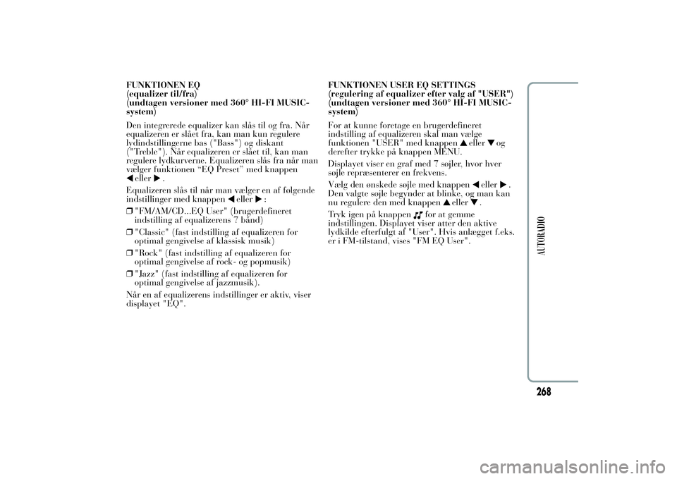 Lancia Ypsilon 2012 Brugs- og vedligeholdelsesvejledning (in Danish) FUNKTIONEN EQ
(equalizer til/fra)
(undtagen versioner med 360° HI-FI MUSIC-
system)
Den integrerede equalizer kan slås til og fra. Når
equalizeren er slået fra, kan man kun regulere
lydindstilling Lancia Ypsilon 2012 Brugs- og vedligeholdelsesvejledning (in Danish) FUNKTIONEN EQ
(equalizer til/fra)
(undtagen versioner med 360° HI-FI MUSIC-
system)
Den integrerede equalizer kan slås til og fra. Når
equalizeren er slået fra, kan man kun regulere
lydindstilling