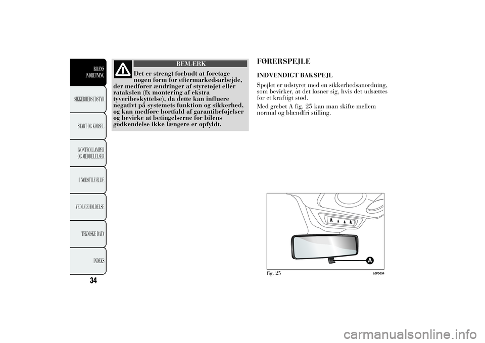 Lancia Ypsilon 2012  Brugs- og vedligeholdelsesvejledning (in Danish) BEMÆRK
Det er strengt forbudt at foretage
nogen form for eftermarkedsarbejde,
der medfører ændringer af styretøjet eller
ratakslen (fx montering af ekstra
tyveribeskyttelse), da dette kan influere
